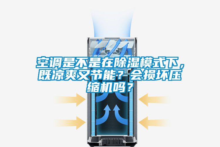 空调是不是在除湿模式下，既凉爽又节能？会损坏压缩机吗？