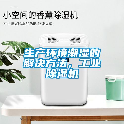 生产环境潮湿的解决方法，工业除湿机