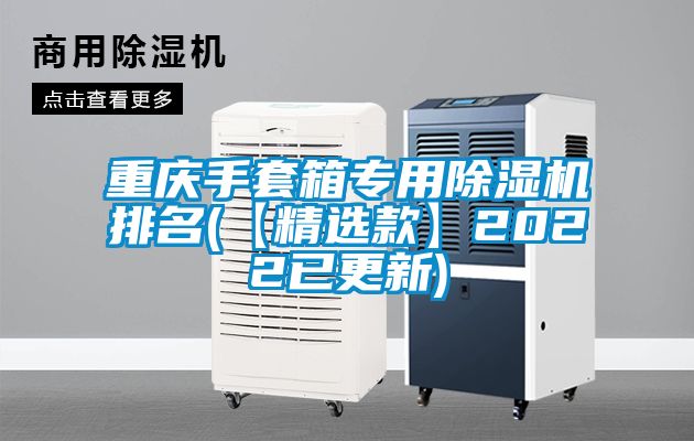 重庆手套箱专用除湿机排名(【精选款】2022已更新)