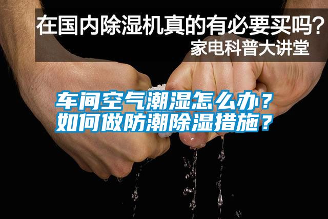 车间空气潮湿怎么办？如何做防潮除湿措施？