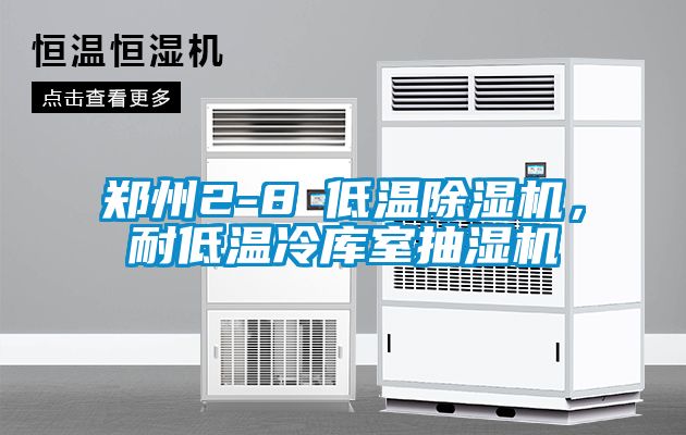 郑州2-8℃低温除湿机，耐低温冷库室抽湿机