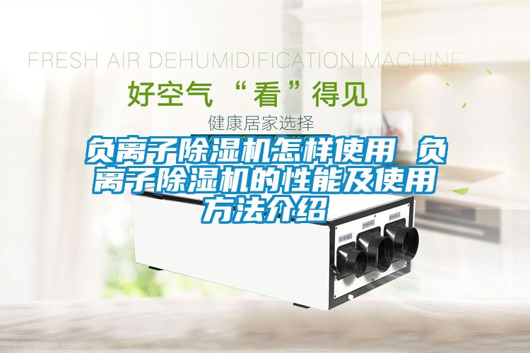 负离子除湿机怎样使用 负离子除湿机的性能及使用方法介绍