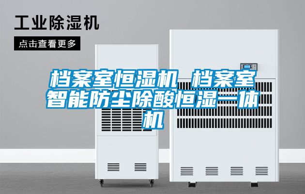 档案室恒湿机 档案室智能防尘除酸恒湿一体机