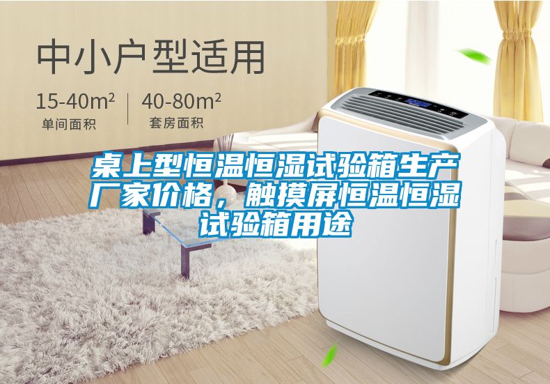 桌上型恒温恒湿试验箱生产厂家价格，触摸屏恒温恒湿试验箱用途
