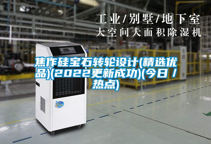 焦作硅宝石转轮设计(精选优品)(2022更新成功)(今日／热点)