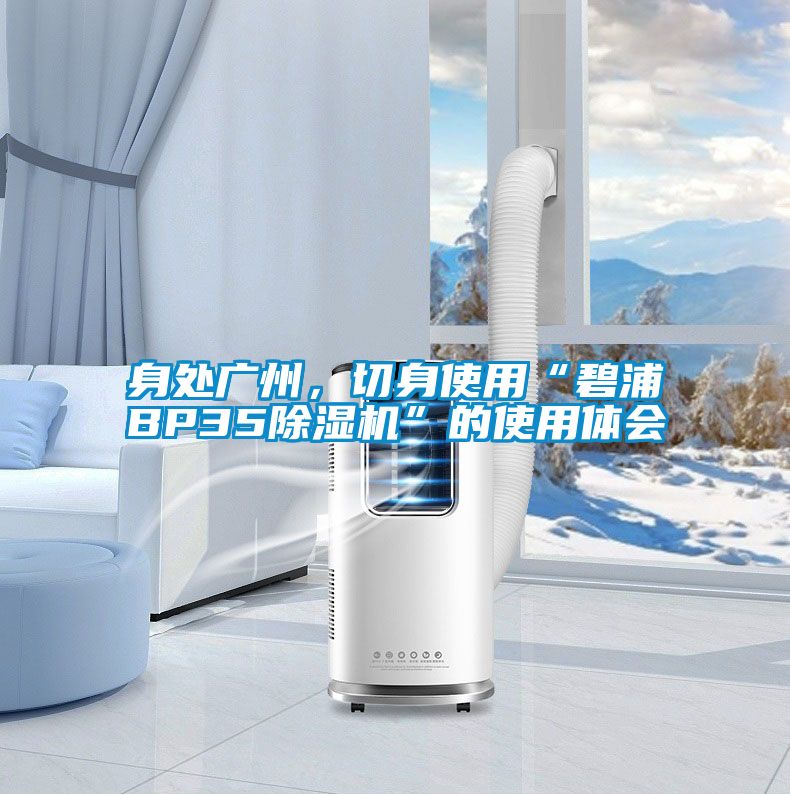 身处广州，切身使用“碧浦BP35除湿机”的使用体会