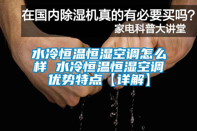 水冷恒温恒湿空调怎么样 水冷恒温恒湿空调优势特点【详解】