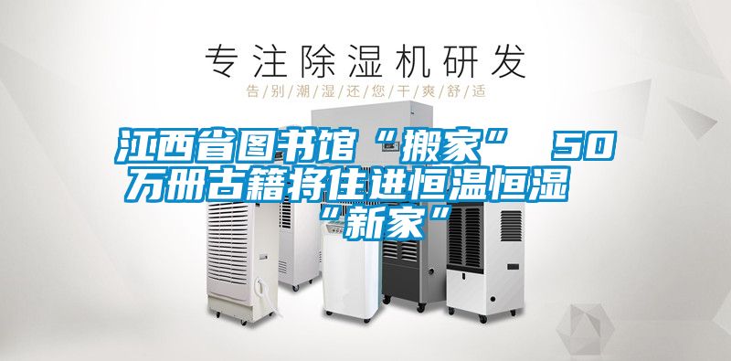 江西省图书馆“搬家” 50万册古籍将住进恒温恒湿“新家”