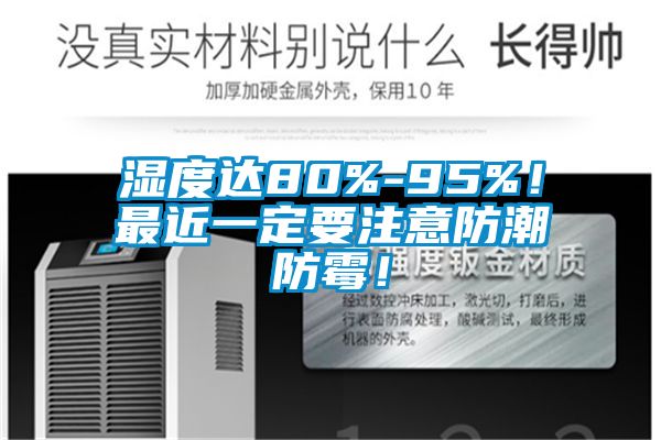 湿度达80%-95%！最近一定要注意防潮防霉！