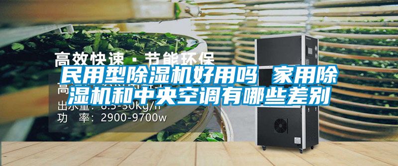 民用型除湿机好用吗 家用除湿机和中央空调有哪些差别