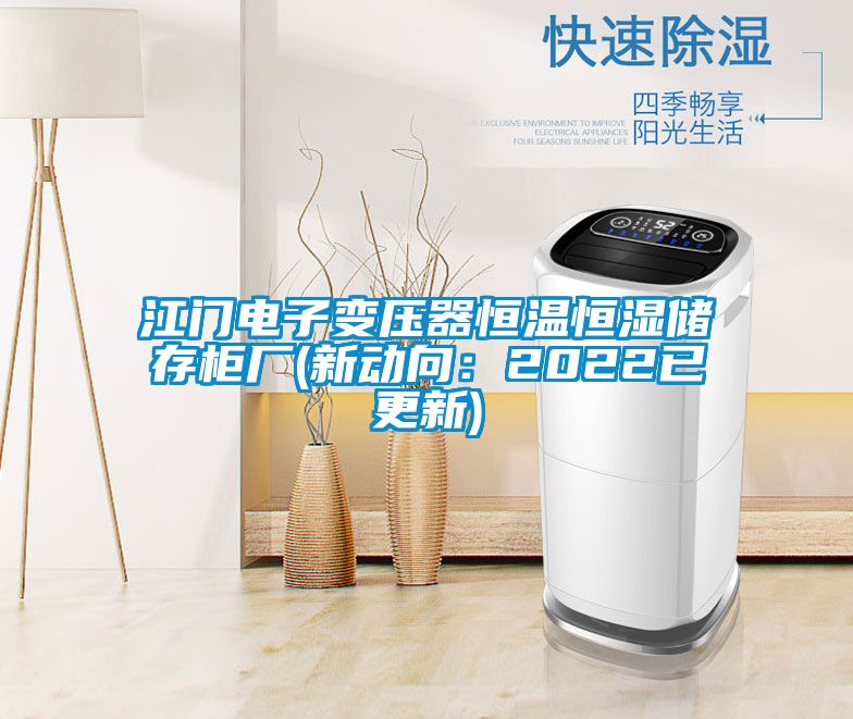 江门电子变压器恒温恒湿储存柜厂(新动向：2022已更新)