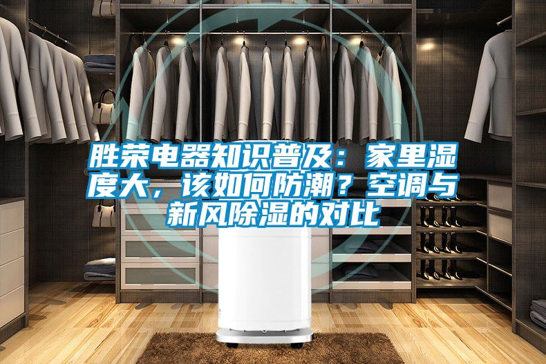 胜荣电器知识普及：家里湿度大，该如何防潮？空调与新风除湿的对比