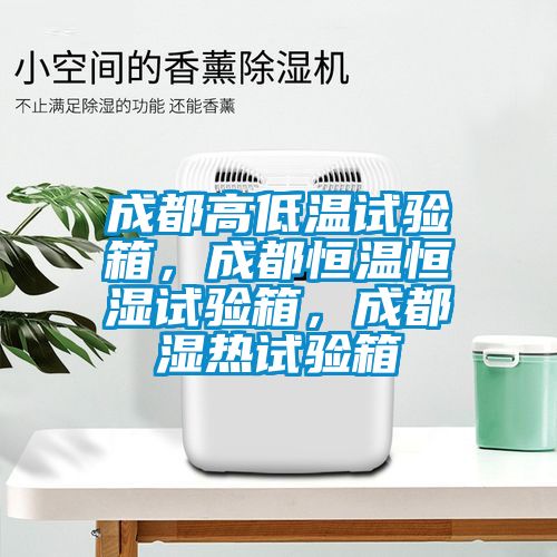 成都高低温试验箱，成都恒温恒湿试验箱，成都湿热试验箱