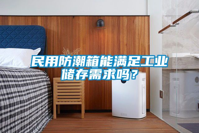 民用防潮箱能满足工业储存需求吗？