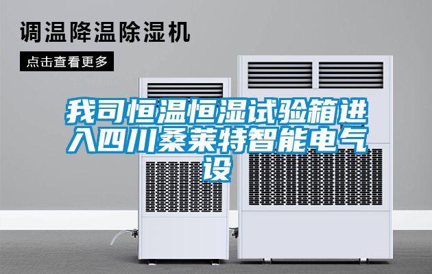 我司恒温恒湿试验箱进入四川桑莱特智能电气设