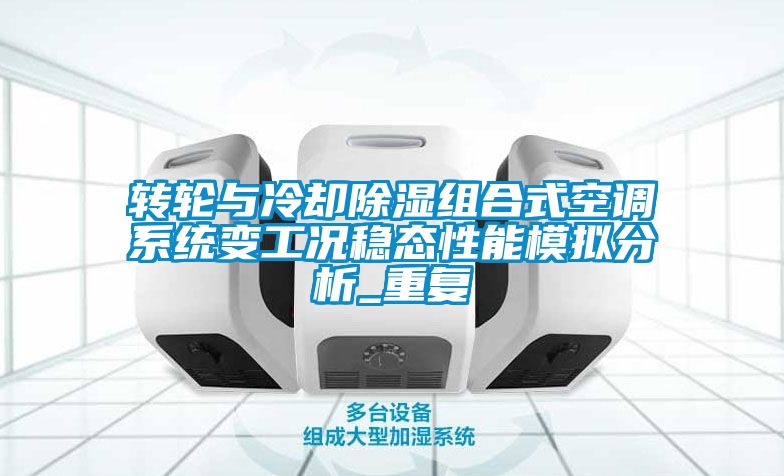 转轮与冷却除湿组合式空调系统变工况稳态性能模拟分析_重复