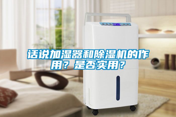 话说加湿器和除湿机的作用？是否实用？