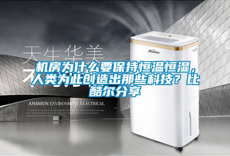 机房为什么要保持恒温恒湿，人类为此创造出那些科技？比酷尔分享