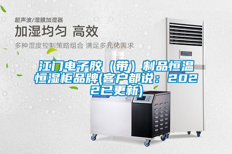 江门电子胶（带）制品恒温恒湿柜品牌(客户都说：2022已更新)