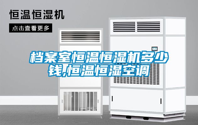 档案室恒温恒湿机多少钱,恒温恒湿空调