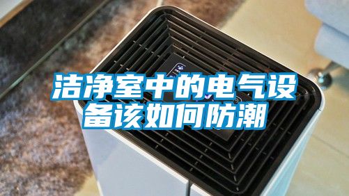 洁净室中的电气设备该如何防潮