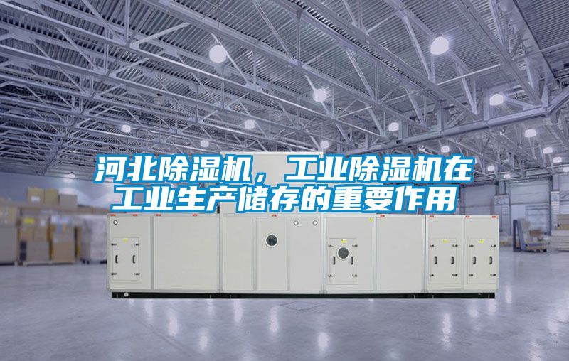 河北除湿机，工业除湿机在工业生产储存的重要作用