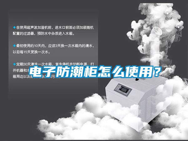 电子防潮柜怎么使用？