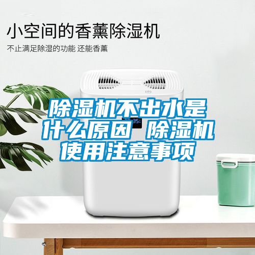 除湿机不出水是什么原因 除湿机使用注意事项