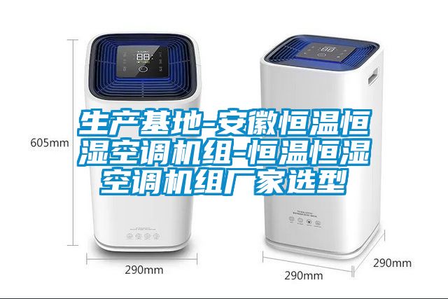 生产基地-安徽恒温恒湿空调机组-恒温恒湿空调机组厂家选型