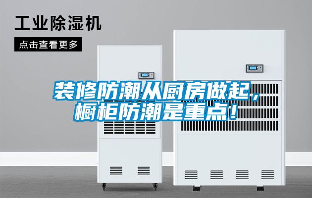 装修防潮从厨房做起，橱柜防潮是重点！