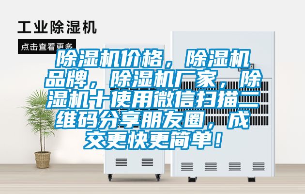 除湿机价格，除湿机品牌，除湿机厂家，除湿机十使用微信扫描二维码分享朋友圈，成交更快更简单！