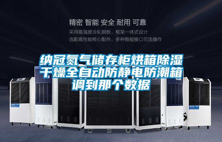 纳冠氮气储存柜烘箱除湿干燥全自动防静电防潮箱调到那个数据