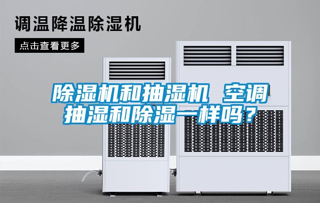 除湿机和抽湿机 空调抽湿和除湿一样吗？