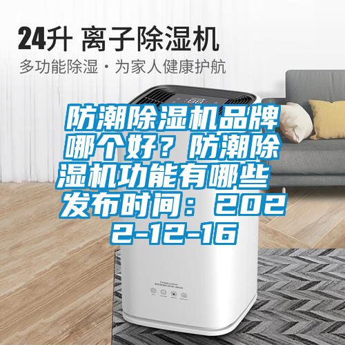 防潮除湿机品牌哪个好？防潮除湿机功能有哪些 发布时间：2022-12-16