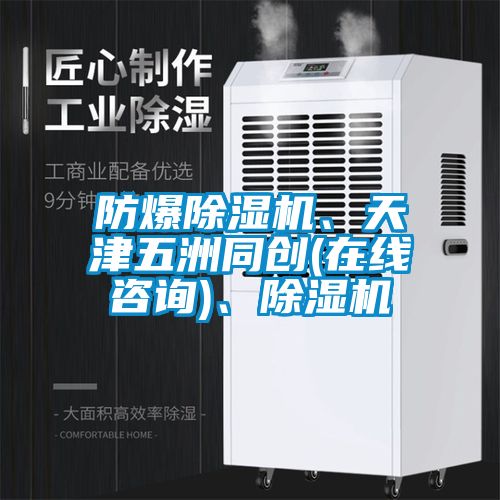 防爆除湿机、天津五洲同创(在线咨询)、除湿机