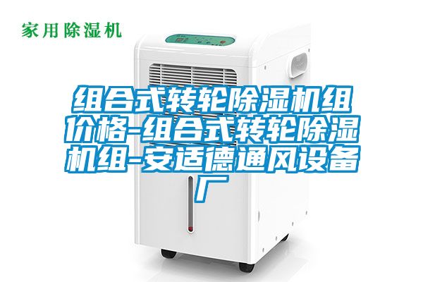 组合式转轮除湿机组价格-组合式转轮除湿机组-安适德通风设备厂