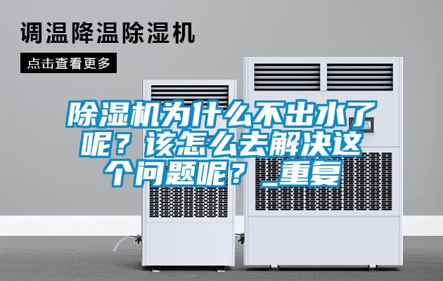除湿机为什么不出水了呢？该怎么去解决这个问题呢？_重复