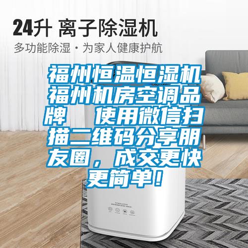 福州恒温恒湿机福州机房空调品牌  使用微信扫描二维码分享朋友圈，成交更快更简单！