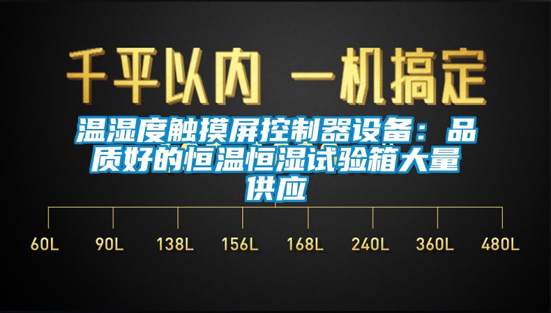 温湿度触摸屏控制器设备：品质好的恒温恒湿试验箱大量供应