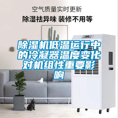 除湿机低温运行中的冷凝器温度变化对机组性重要影响