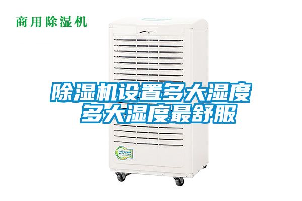除湿机设置多大湿度 多大湿度最舒服