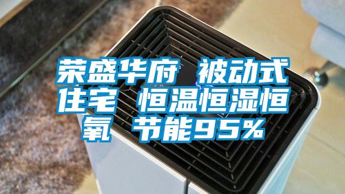 荣盛华府 被动式住宅 恒温恒湿恒氧 节能95%