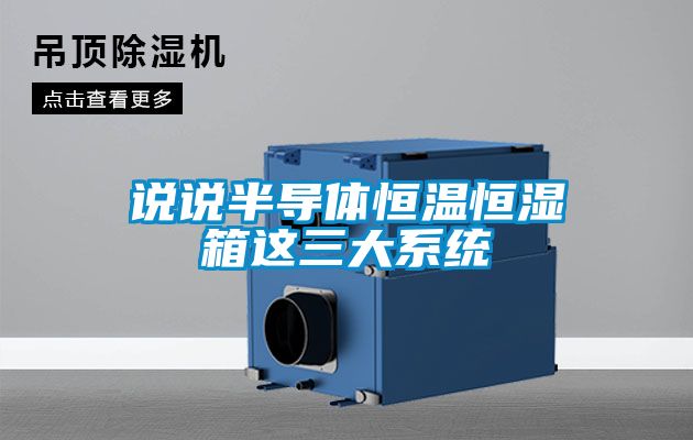 说说半导体恒温恒湿箱这三大系统