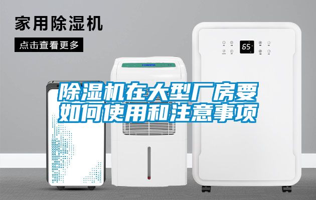 除湿机在大型厂房要如何使用和注意事项