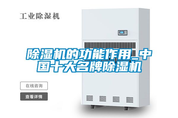除湿机的功能作用_中国十大名牌除湿机