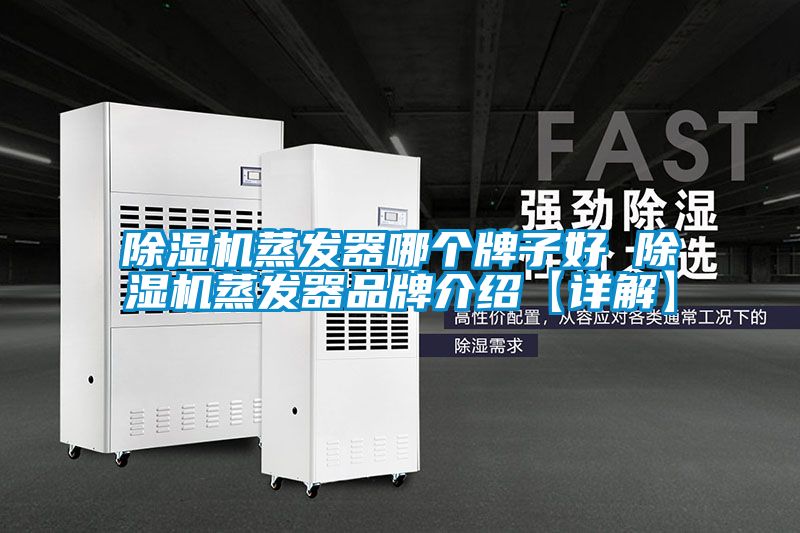 除湿机蒸发器哪个牌子好 除湿机蒸发器品牌介绍【详解】
