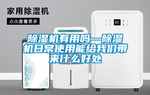 除湿机有用吗—除湿机日常使用能给我们带来什么好处