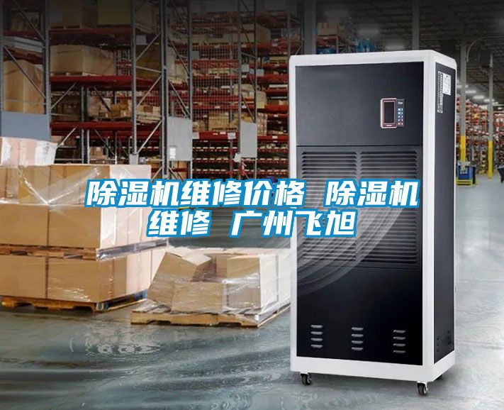 除湿机维修价格 除湿机维修 广州飞旭