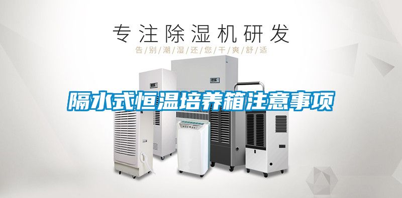 隔水式恒温培养箱注意事项