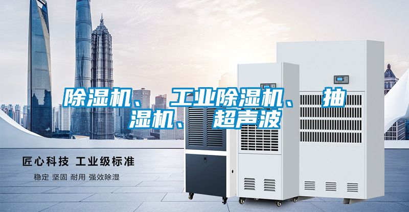 除湿机、 工业除湿机、 抽湿机、 超声波